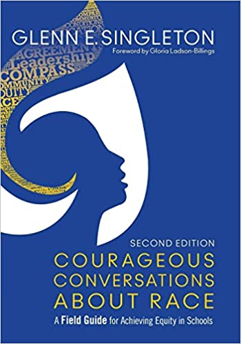 Courageous Conversations About Race: A Field Guide for Achieving Equity in Schools   by Glenn E. Singleton